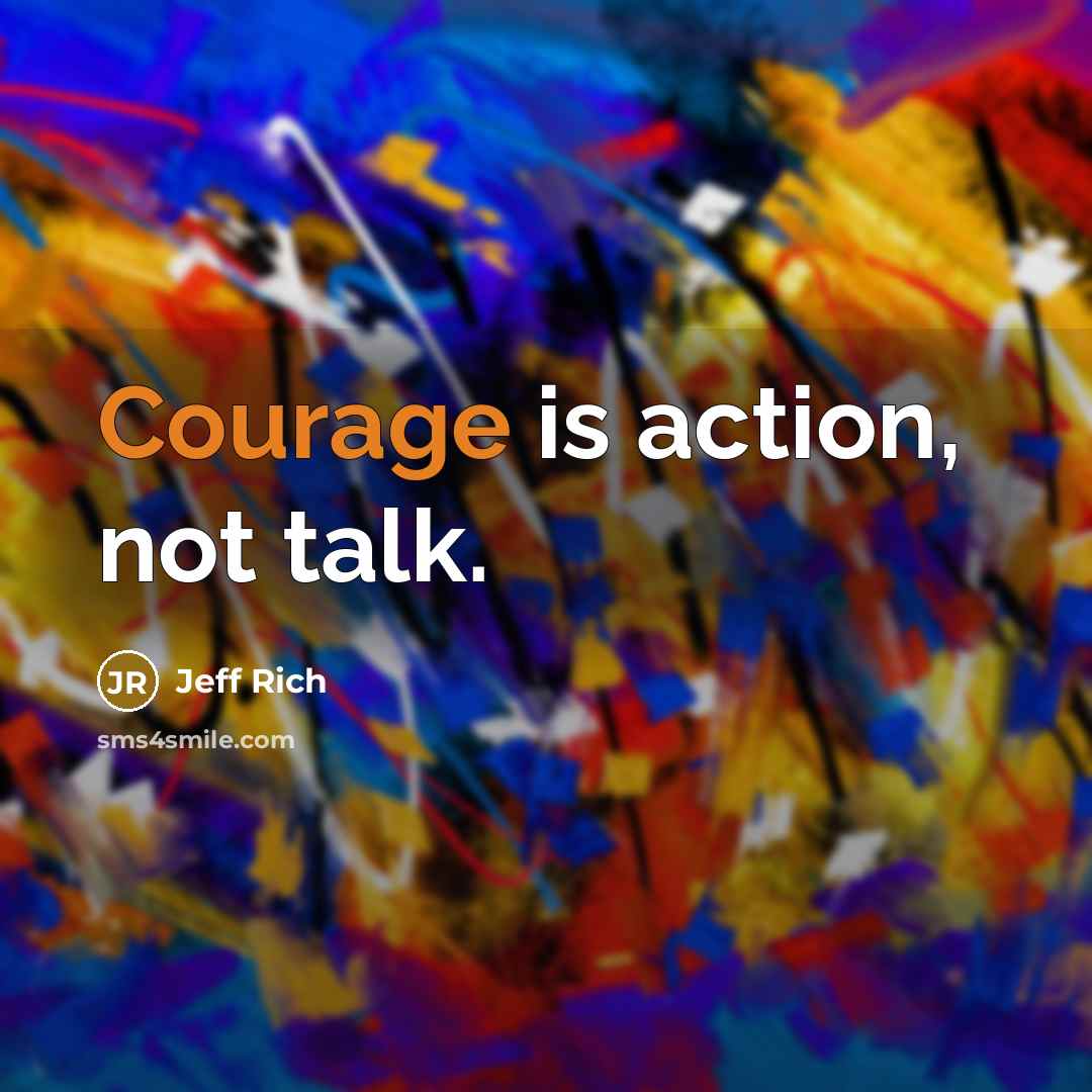 “Courage is action, not talk.…” quote by Jeff Rich
