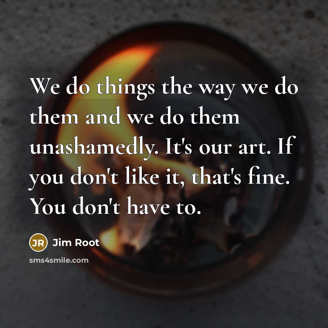 “We do things the way we do them and we…” quote by Jim Root