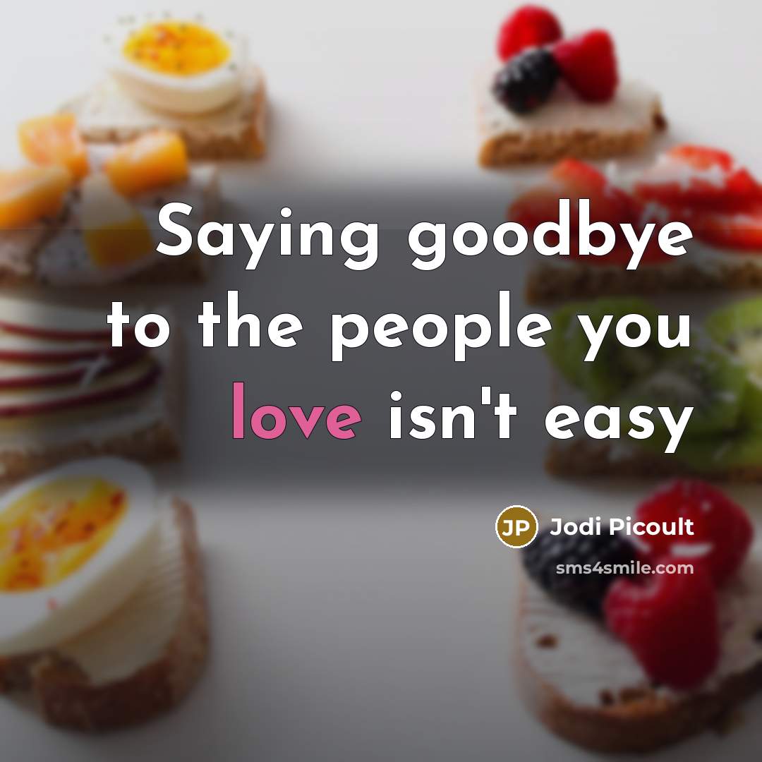 “Saying goodbye to the people you love isn't easy…” quote by Jodi Picoult