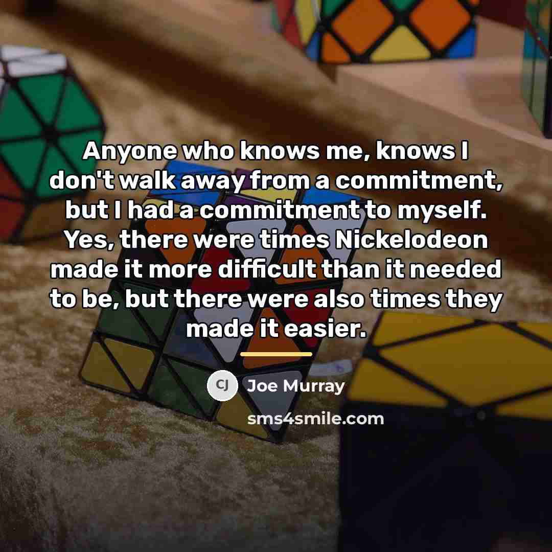 “Anyone who knows me, knows I don't walk away from…” quote by Joe Murray