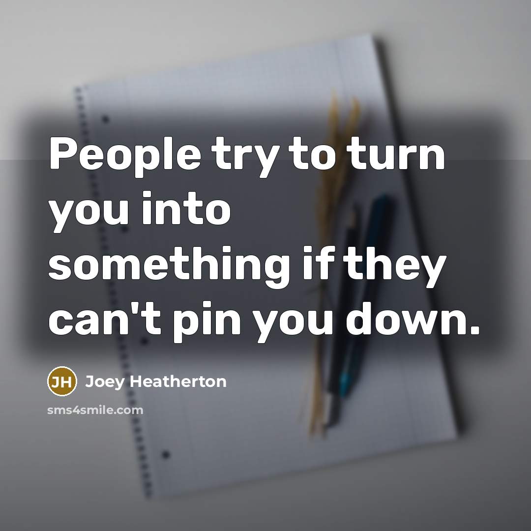 “People try to turn you into something if they can't…” quote by Joey Heatherton
