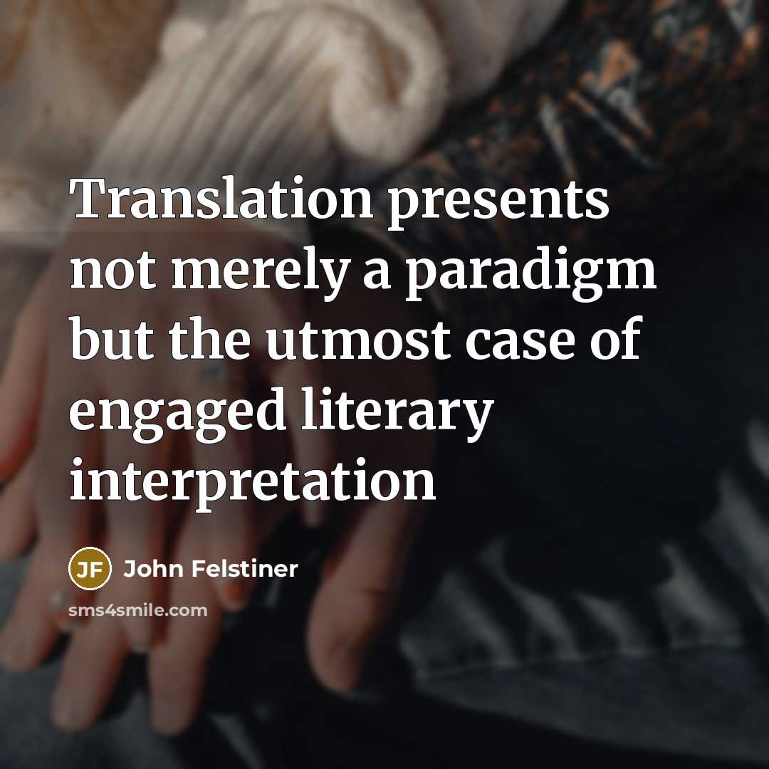 “Translation presents not merely a paradigm but the utmost case…” quote by John Felstiner