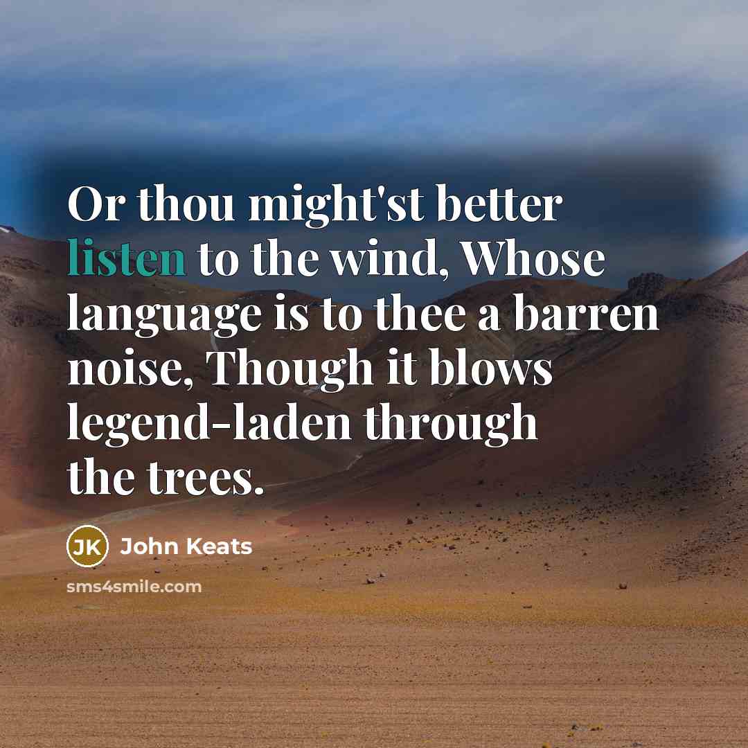 “Or thou might'st better listen to the wind, Whose language…” quote by John Keats