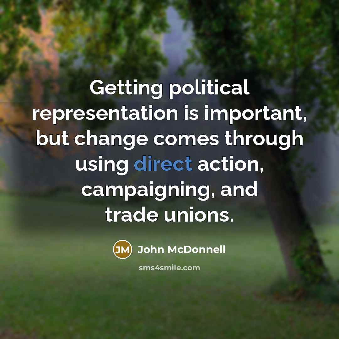 “Getting political representation is important, but change comes through using…” quote by John McDonnell