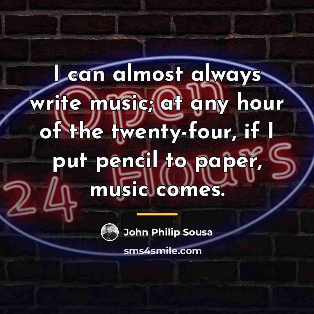 “I can almost always write music; at any hour of…” quote by John Philip Sousa