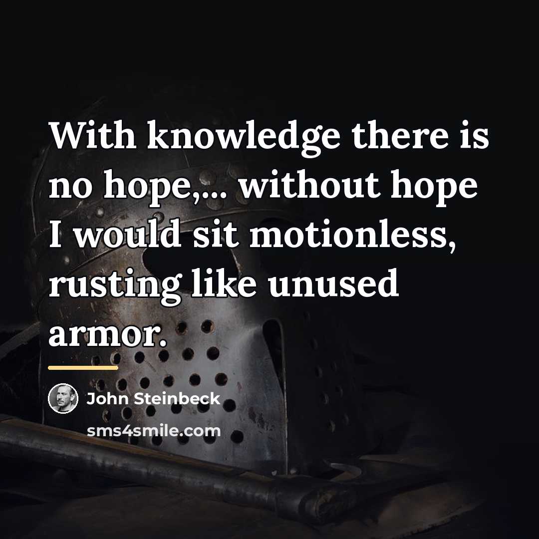 “With knowledge there is no hope,... without hope I would…” quote by John Steinbeck