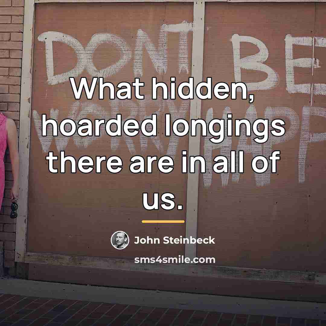 “What hidden, hoarded longings there are in all of us.…” quote by John Steinbeck
