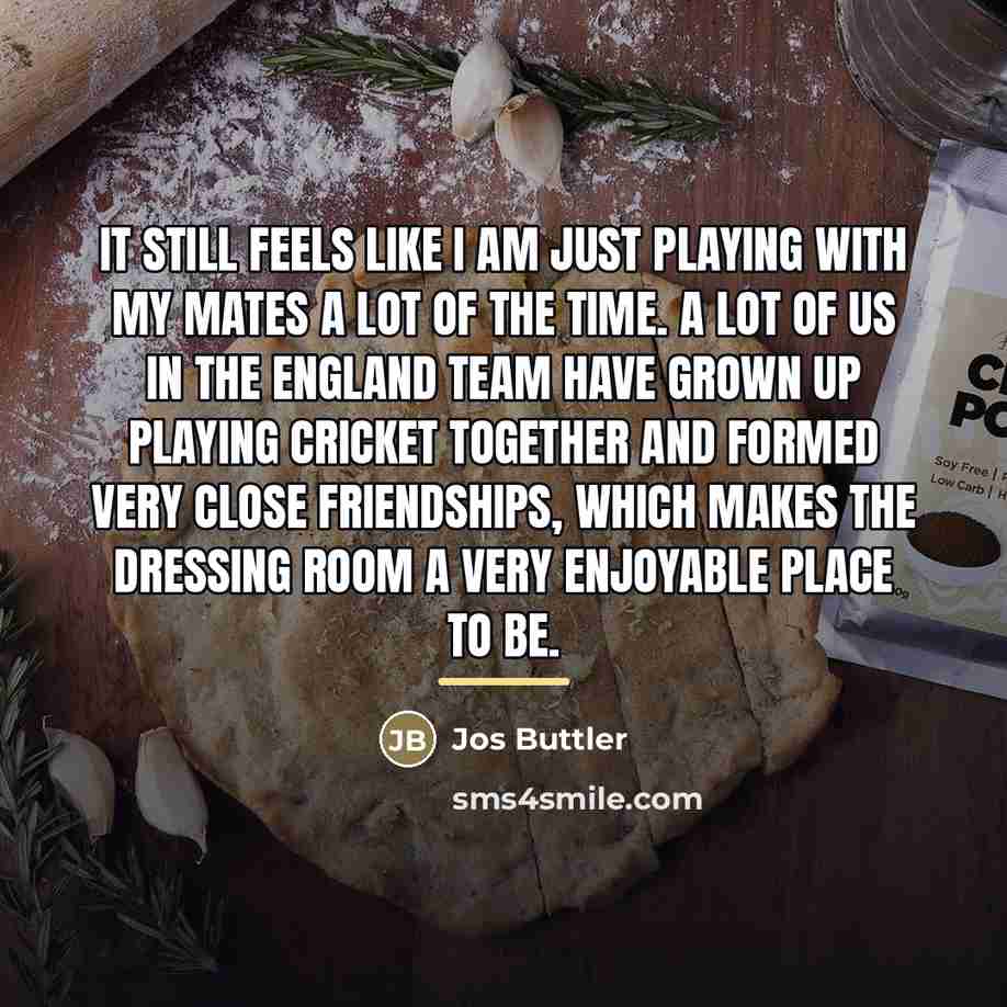 “It still feels like I am just playing with my…” quote by Jos Buttler