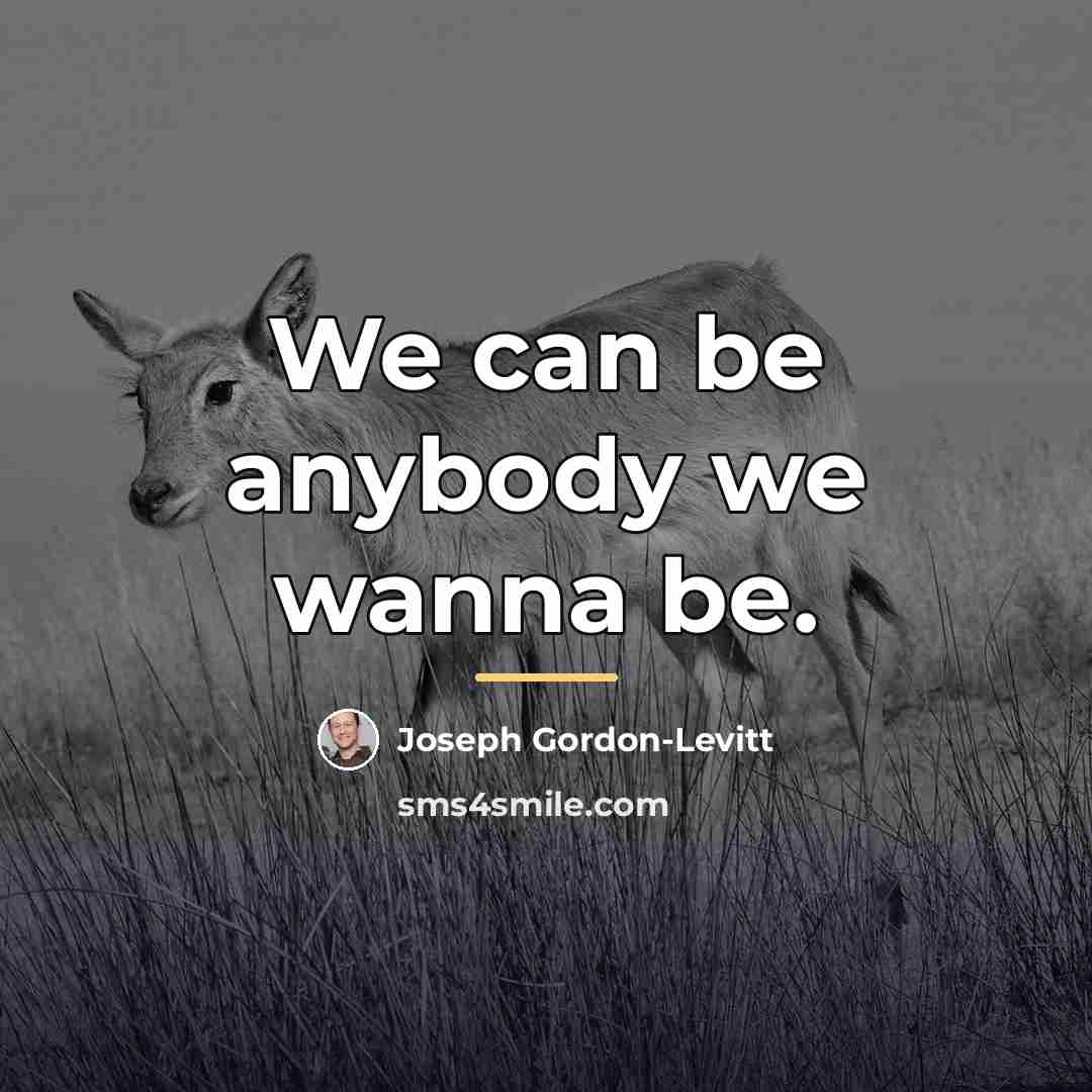 “We can be anybody we wanna be.…” quote by Joseph Gordon-Levitt