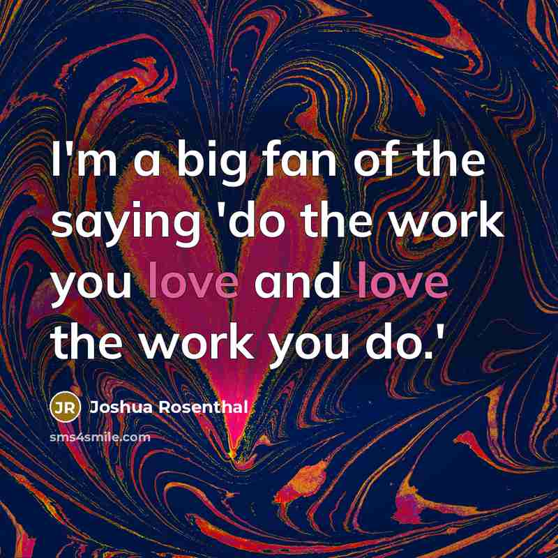 “I'm a big fan of the saying 'do the work…” quote by Joshua Rosenthal