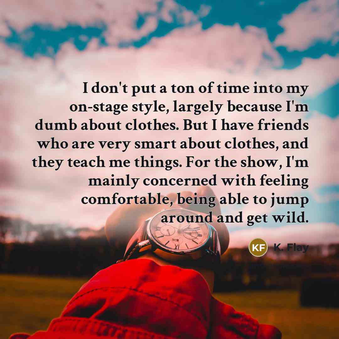 “I don't put a ton of time into my on-stage…” quote by K. Flay