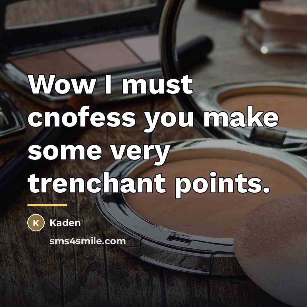 “Wow I must cnofess you make some very trenchant points.…” quote by Kaden
