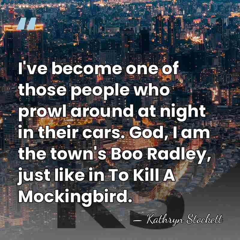 I've become one of those people who prowl around at night in&hellip; - Kathryn Stockett