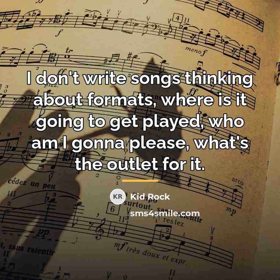 “I don't write songs thinking about formats, where is it…” quote by Kid Rock