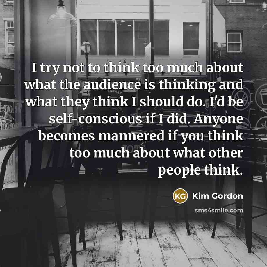 “I try not to think too much about what the…” quote by Kim Gordon