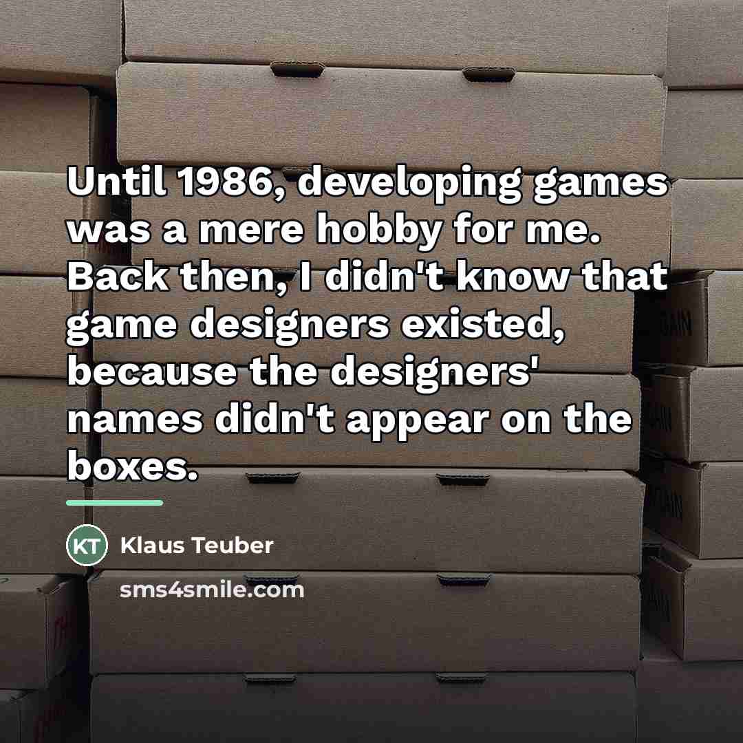 “Until 1986, developing games was a mere hobby for me.…” quote by Klaus Teuber