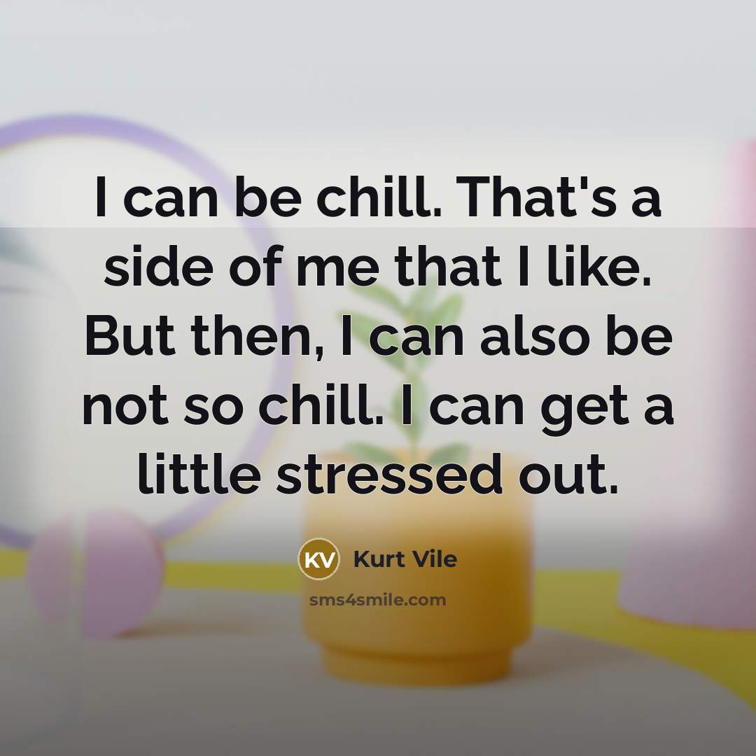 “I can be chill. That's a side of me that…” quote by Kurt Vile