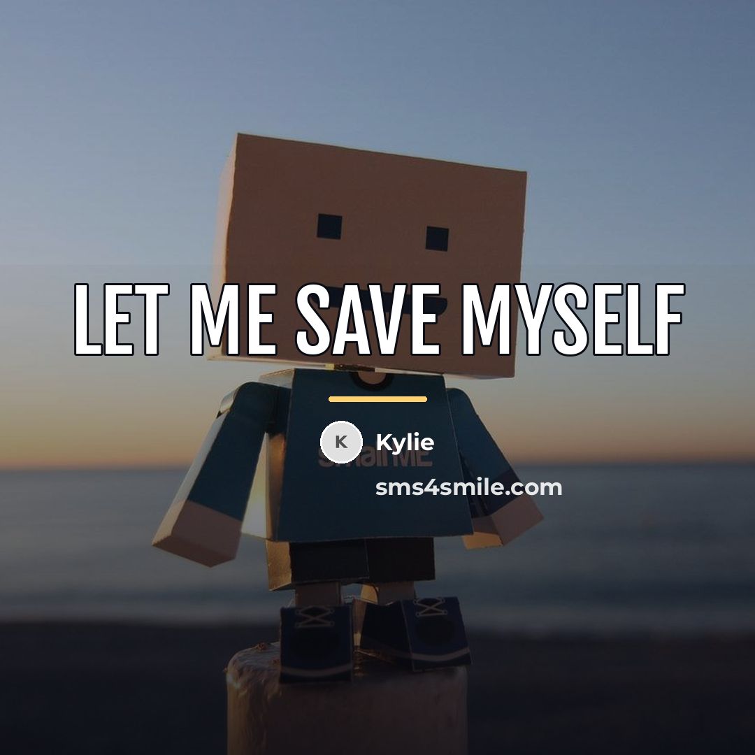 “Let me save myself…” quote by Kylie