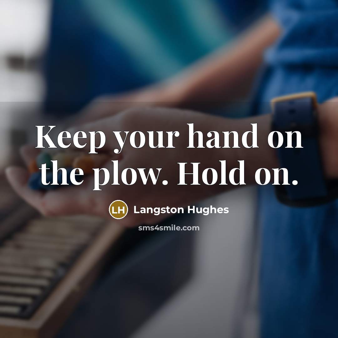 “Keep your hand on the plow. Hold on.…” quote by Langston Hughes