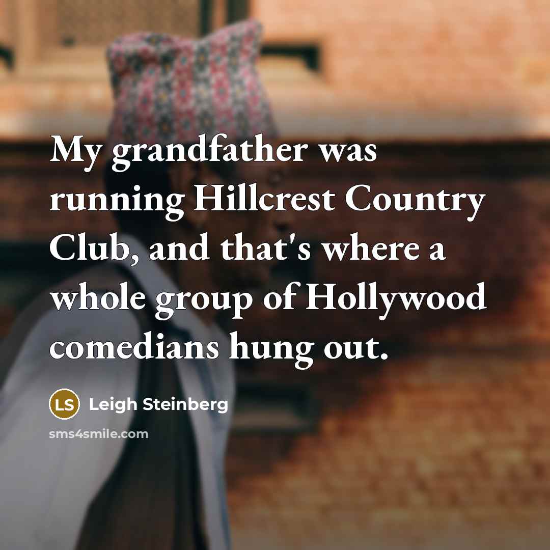 “My grandfather was running Hillcrest Country Club, and that's where…” quote by Leigh Steinberg
