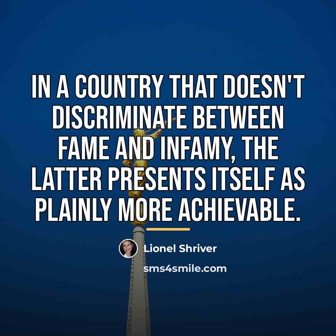 “In a country that doesn't discriminate between fame and infamy,…” quote by Lionel Shriver