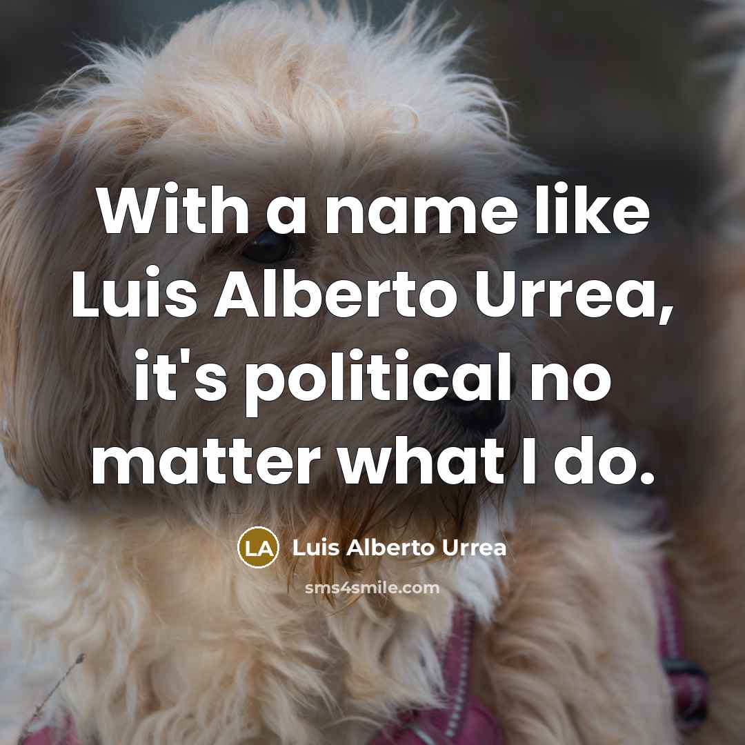 “With a name like Luis Alberto Urrea, it's political no…” quote by Luis Alberto Urrea