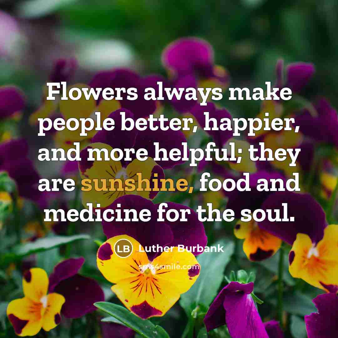 “Flowers always make people better, happier, and more helpful; they…” quote by Luther Burbank
