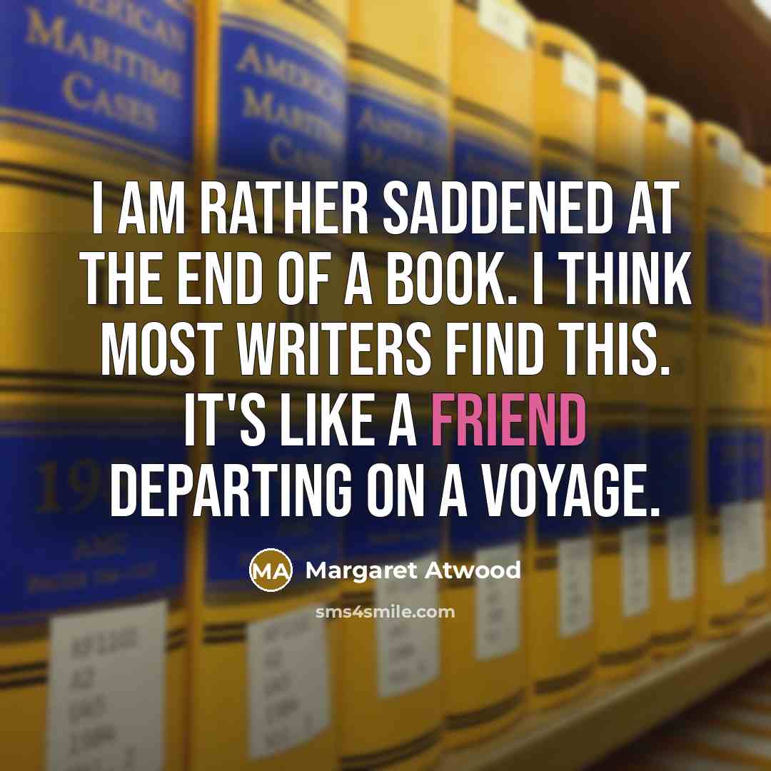 “I am rather saddened at the end of a book.…” quote by Margaret Atwood