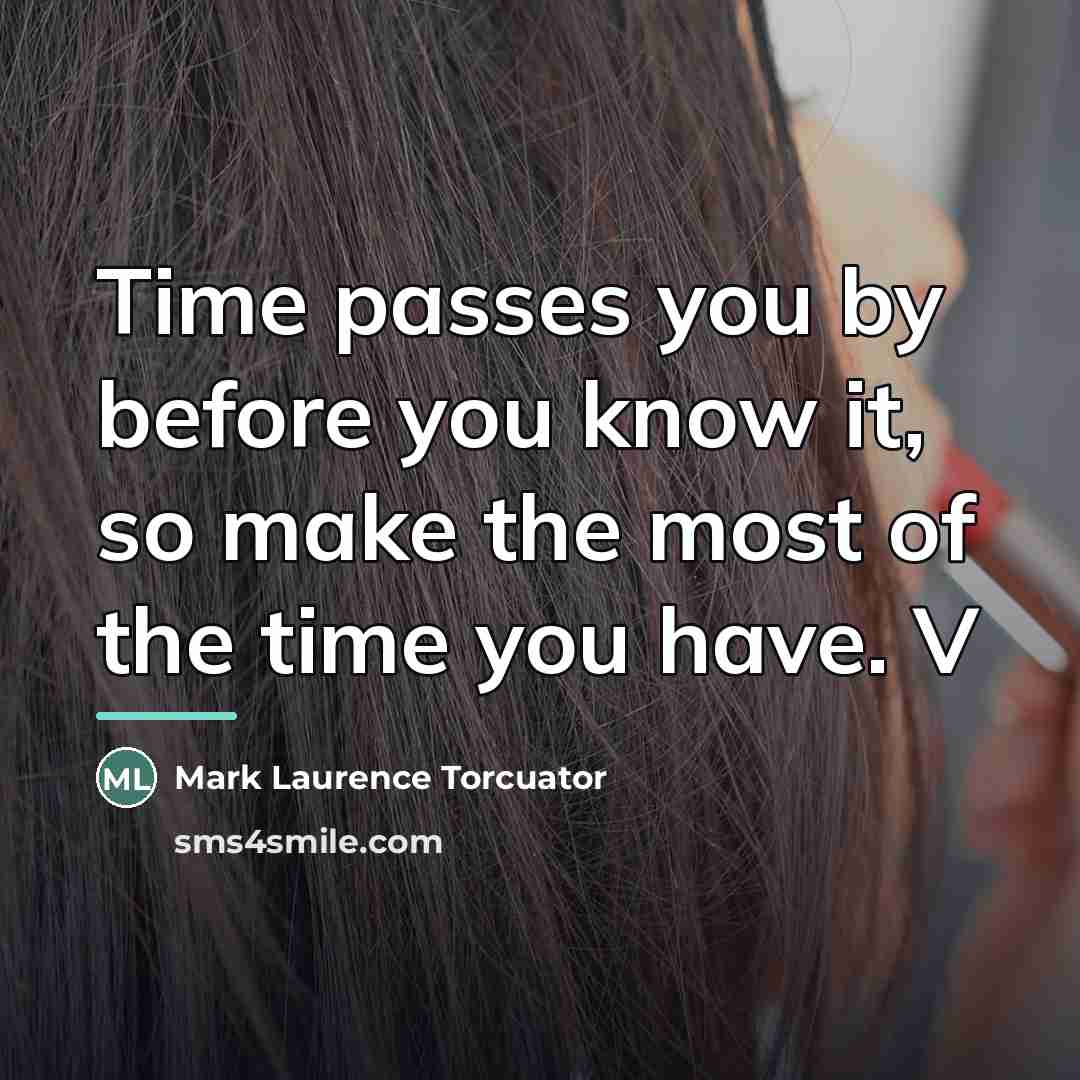 “Time passes you by before you know it, so make…” quote by Mark Laurence Torcuator