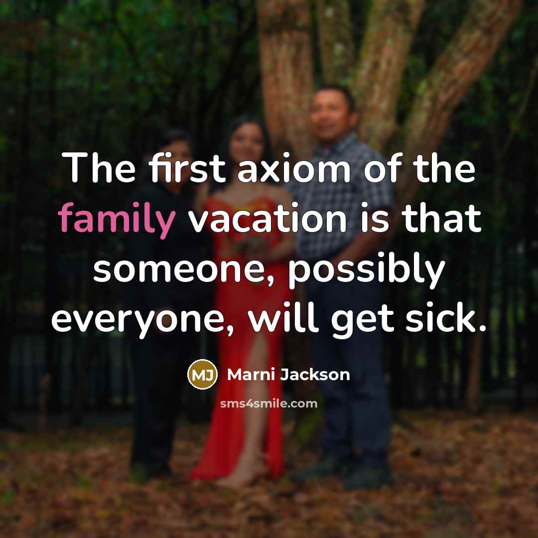 “The first axiom of the family vacation is that someone,…” quote by Marni Jackson