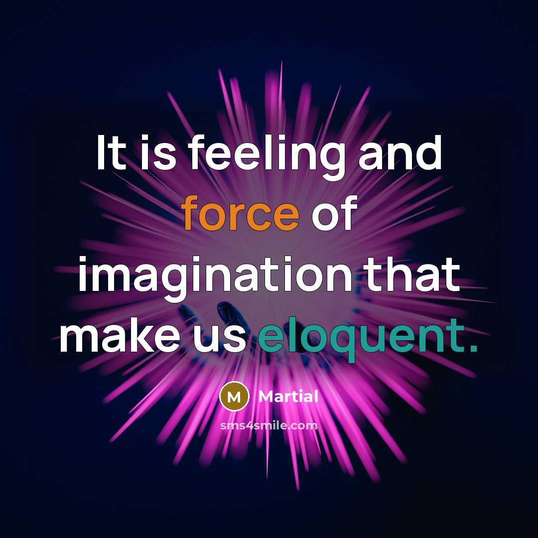“It is feeling and force of imagination that make us…” quote by Martial
