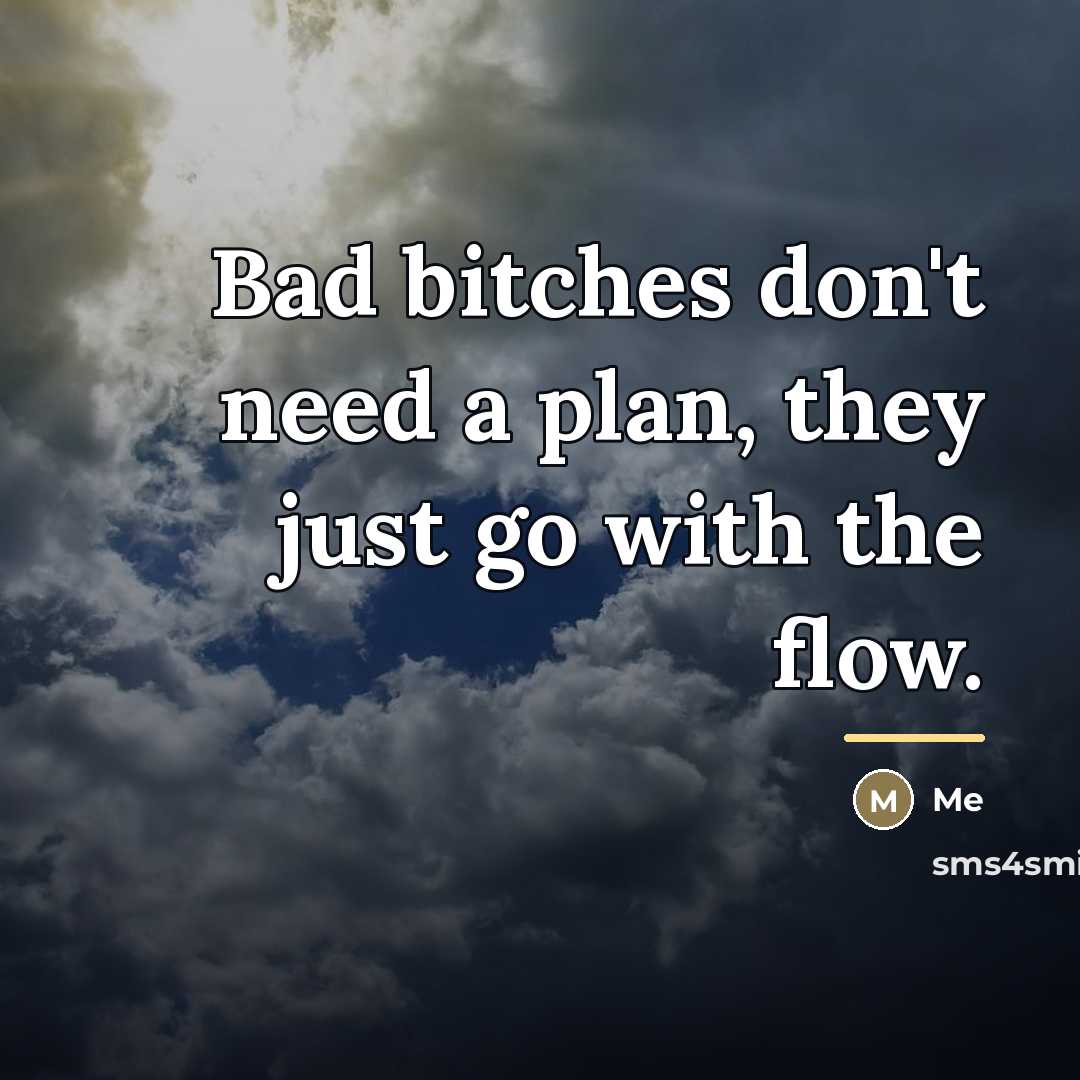 “Bad bitches don't need a plan, they just go with…” quote by Me