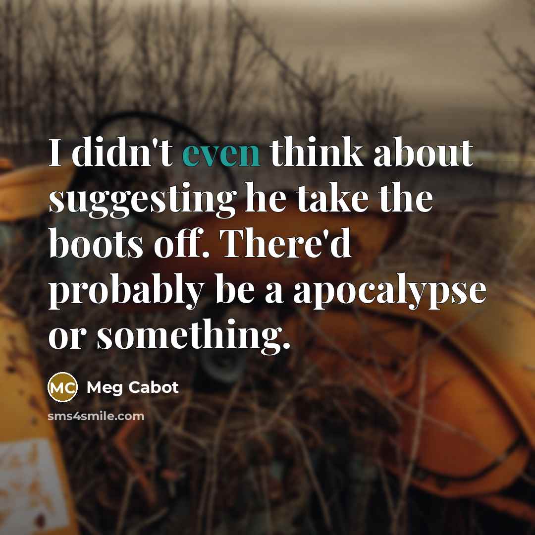 “I didn't even think about suggesting he take the boots…” quote by Meg Cabot
