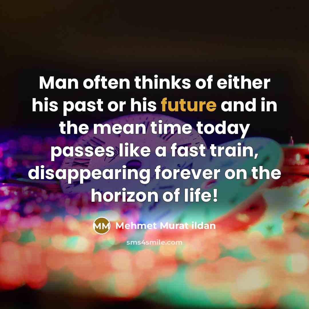 “Man often thinks of either his past or his future…” quote by Mehmet Murat Ildan