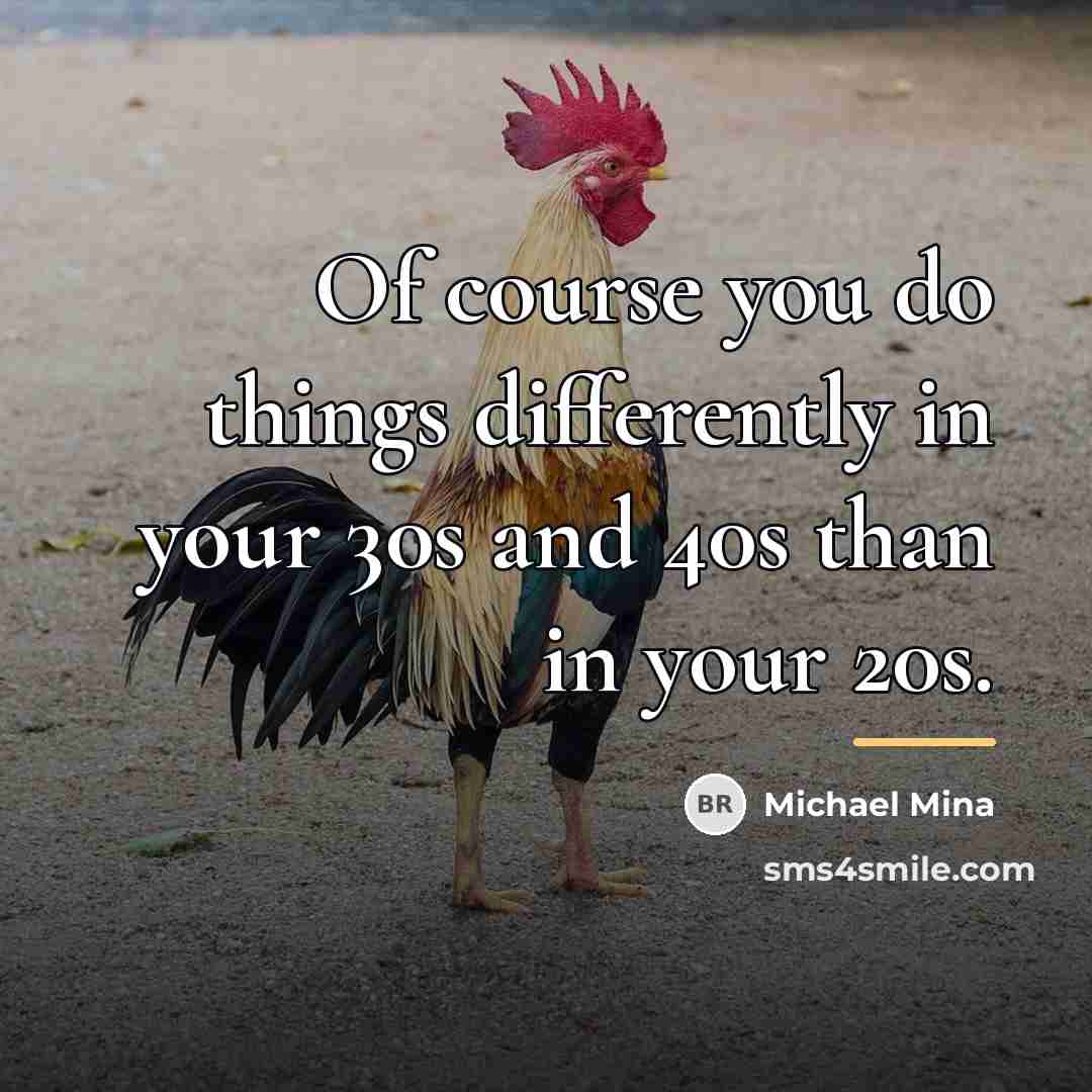 “Of course you do things differently in your 30s and…” quote by Michael Mina