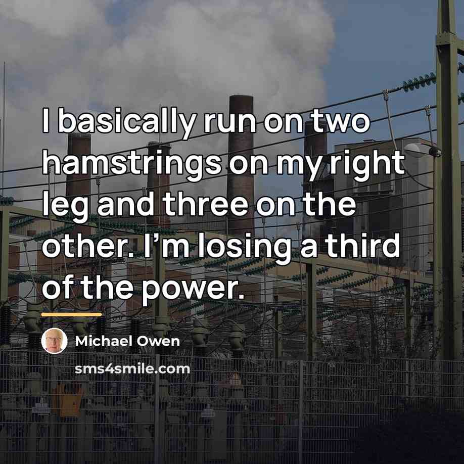 “I basically run on two hamstrings on my right leg…” quote by Michael Owen