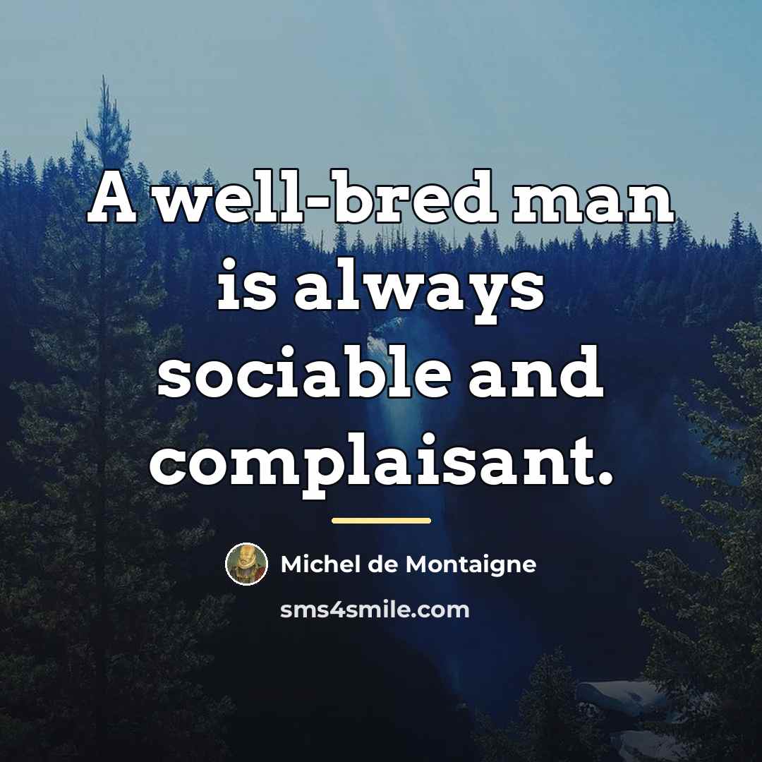 “A well-bred man is always sociable and complaisant.…” quote by Michel de Montaigne