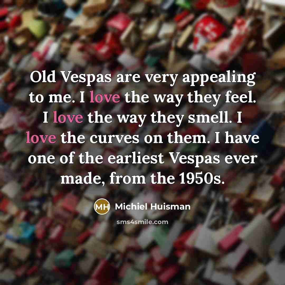 “Old Vespas are very appealing to me. I love the…” quote by Michiel Huisman