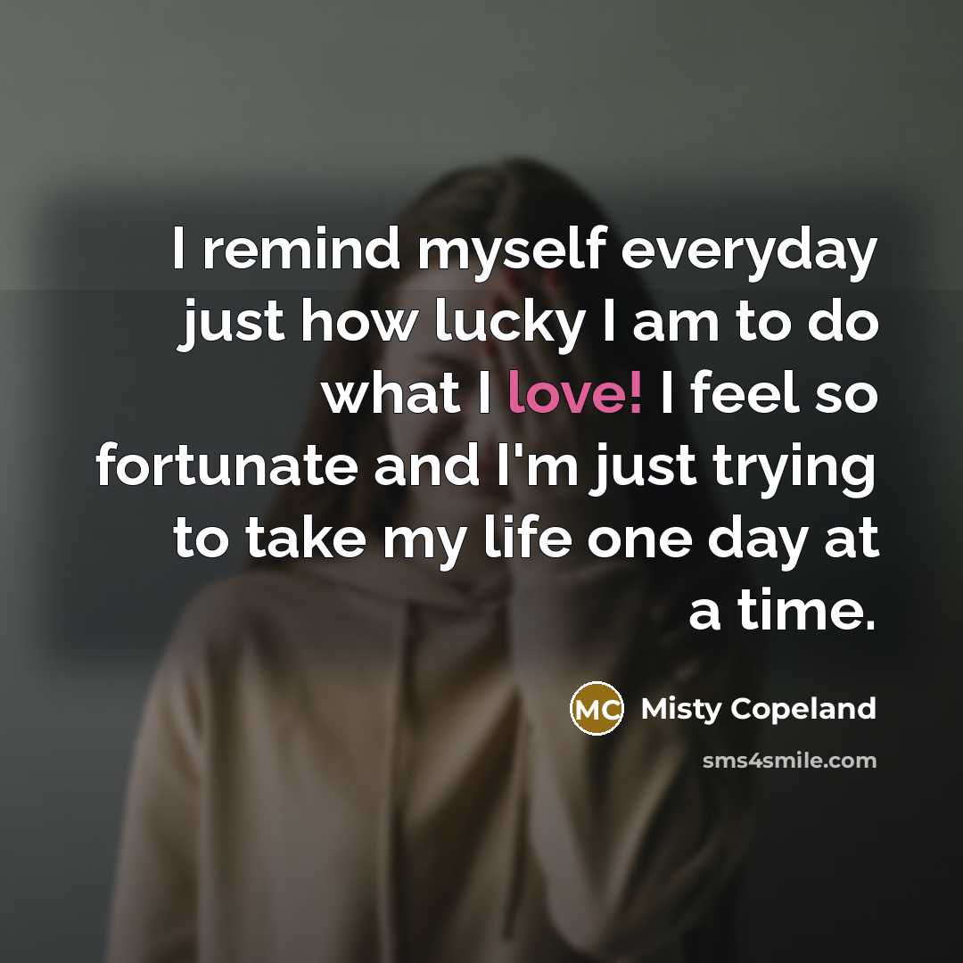 “I remind myself everyday just how lucky I am to…” quote by Misty Copeland