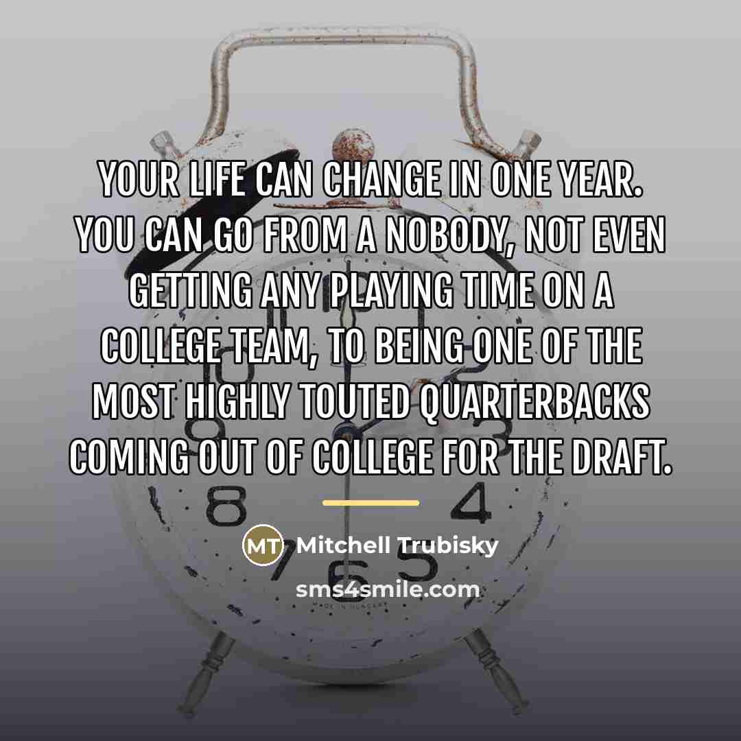 “Your life can change in one year. You can go…” quote by Mitchell Trubisky