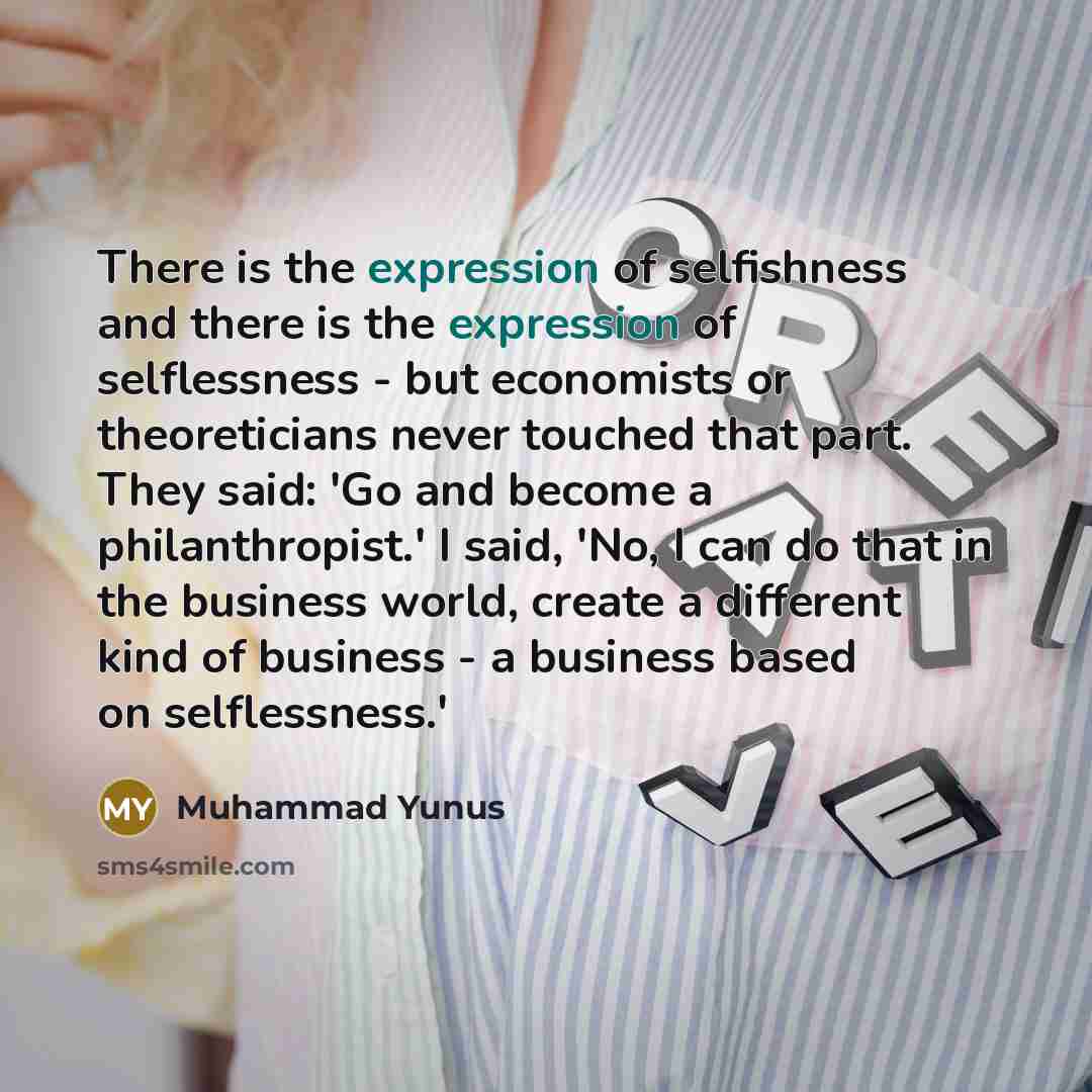 “There is the expression of selfishness and there is the…” quote by Muhammad Yunus