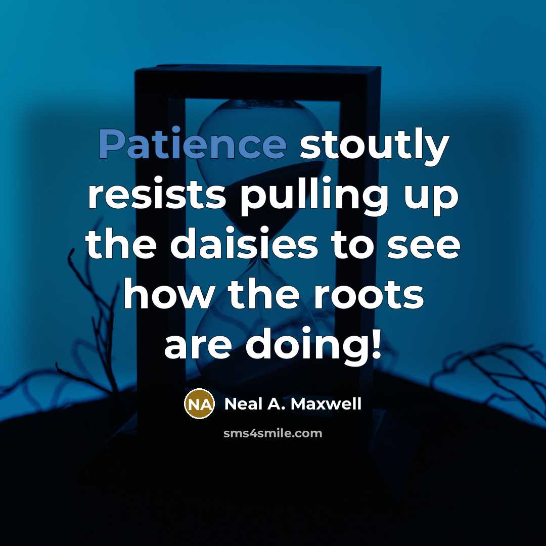 “Patience stoutly resists pulling up the daisies to see how…” quote by Neal A. Maxwell