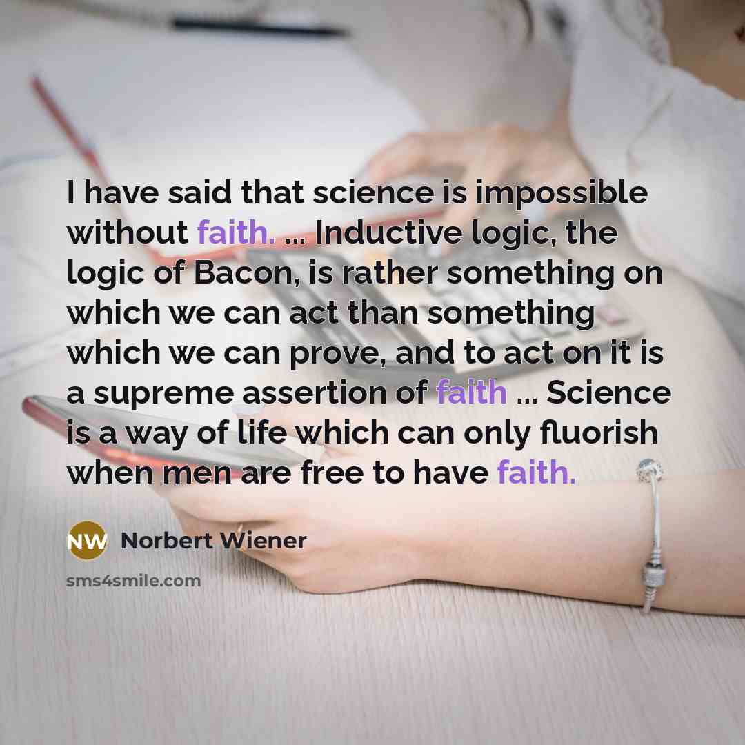“I have said that science is impossible without faith. ...…” quote by Norbert Wiener