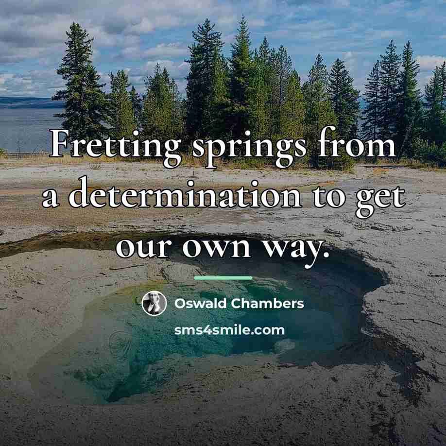 “Fretting springs from a determination to get our own way.…” quote by Oswald Chambers