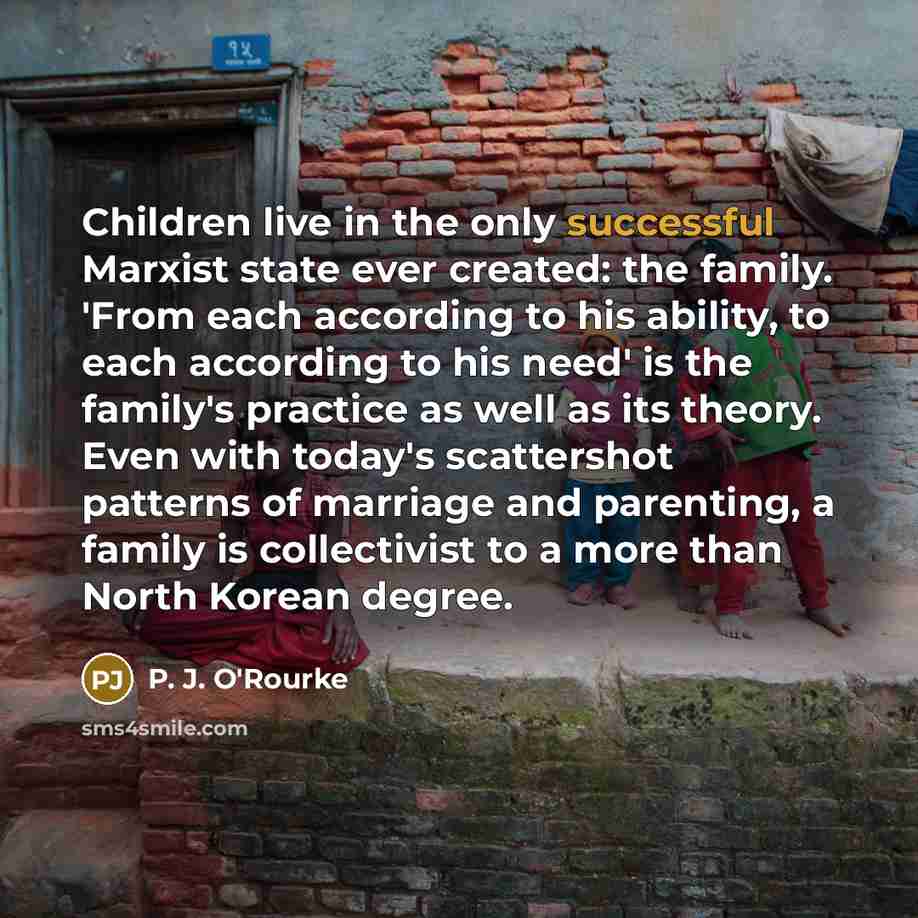 “Children live in the only successful Marxist state ever created:…” quote by P. J. O'Rourke