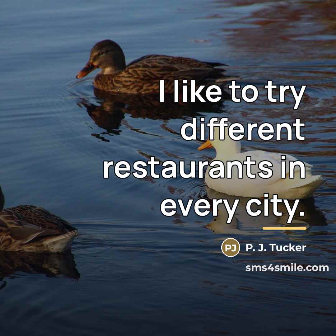 “I like to try different restaurants in every city.…” quote by P. J. Tucker