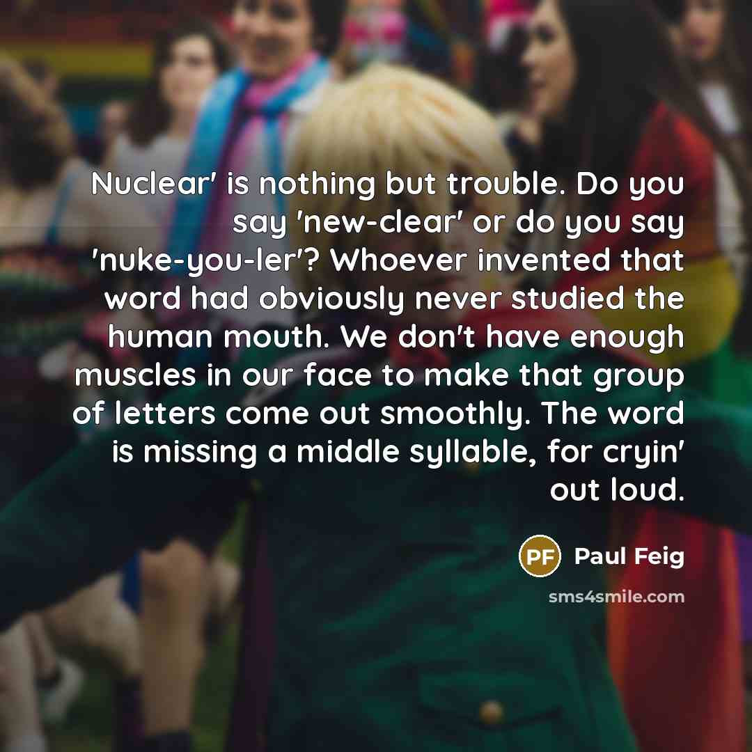 “Nuclear' is nothing but trouble. Do you say 'new-clear' or…” quote by Paul Feig