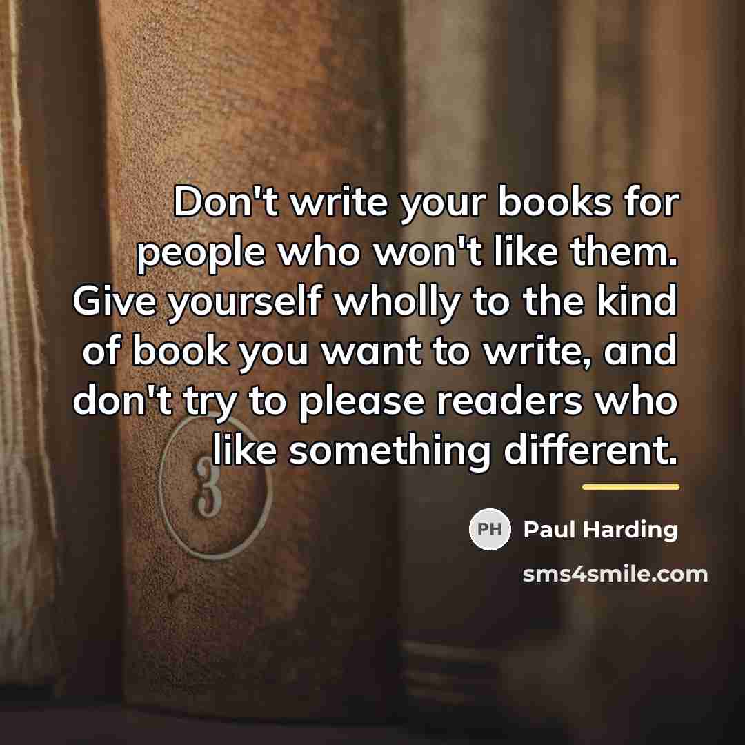 “Don't write your books for people who won't like them.…” quote by Paul Harding