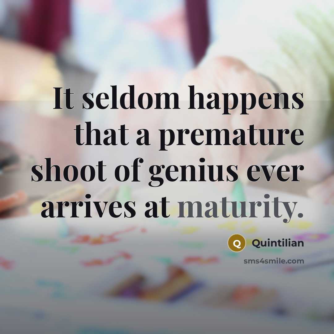 “It seldom happens that a premature shoot of genius ever…” quote by Quintilian