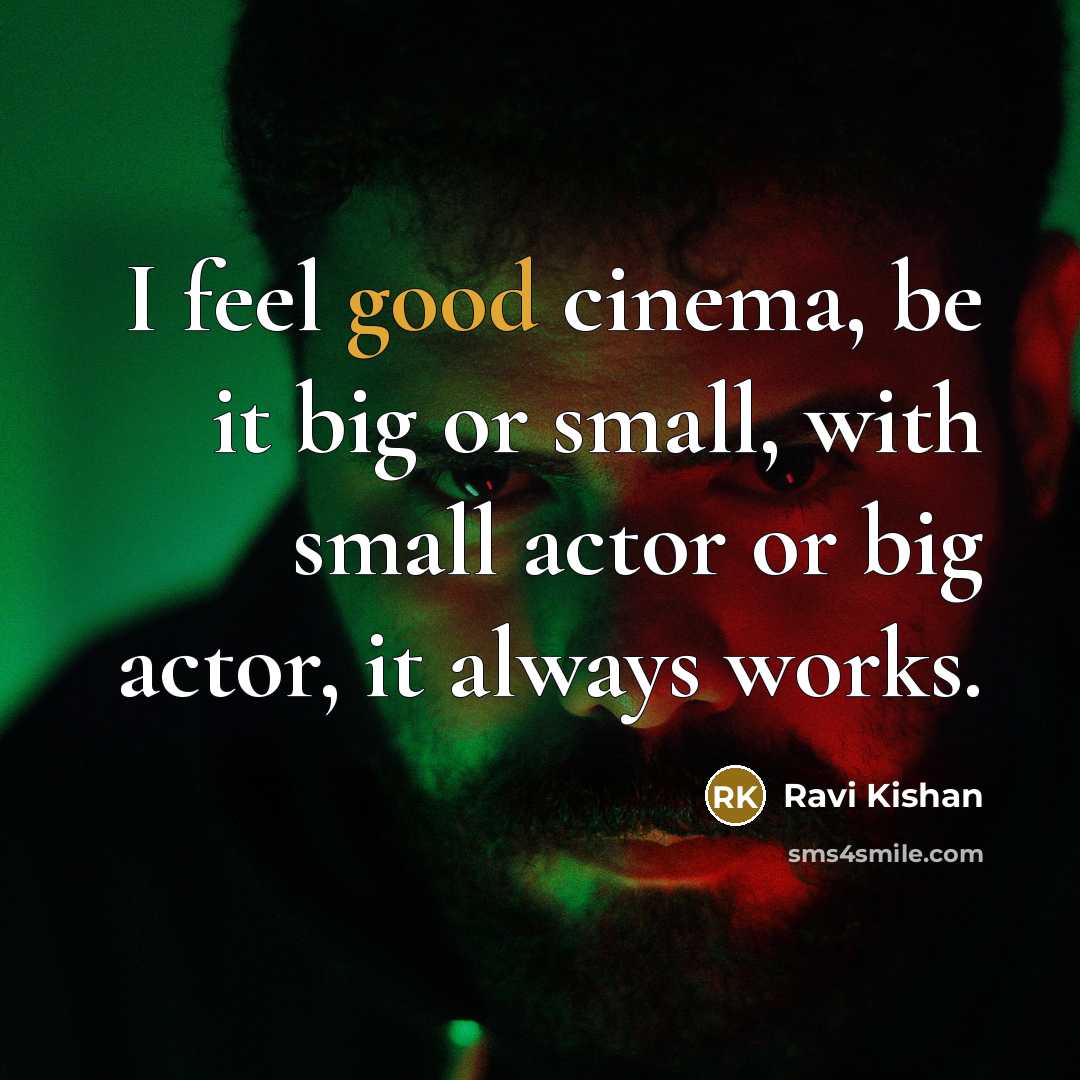 “I feel good cinema, be it big or small, with…” quote by Ravi Kishan